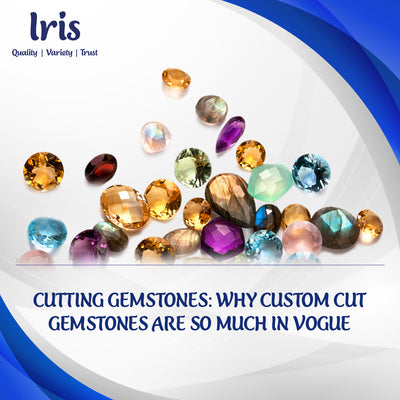 Cutting Gemstones: Why custom cut gemstones are so much in vogue